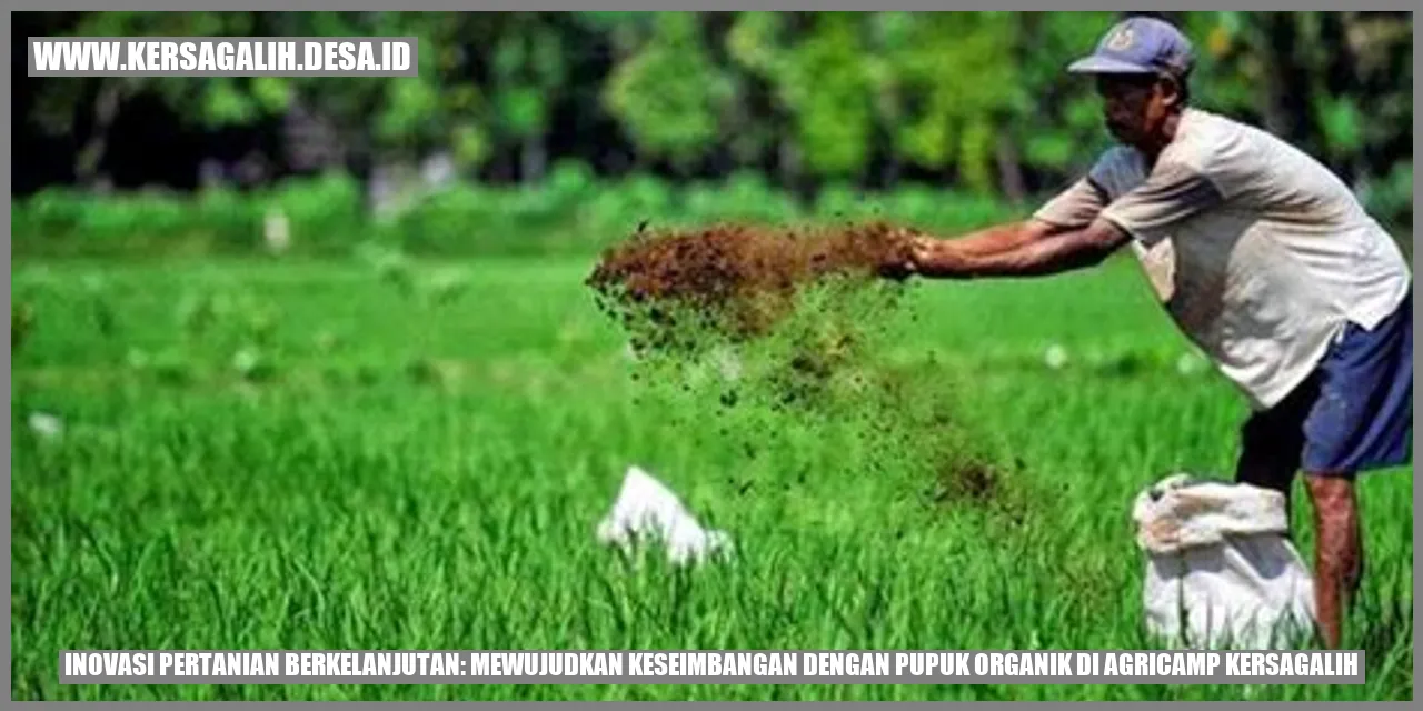 Inovasi Pertanian Berkelanjutan: Mewujudkan Keseimbangan dengan Pupuk Organik di Agricamp Kersagalih