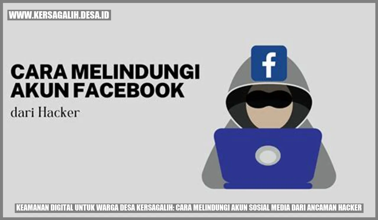 Keamanan Digital untuk Warga Desa Kersagalih: Cara Melindungi Akun Sosial Media dari Ancaman Hacker