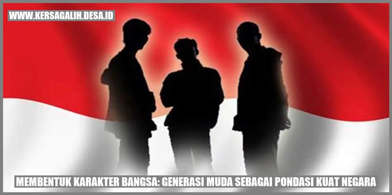 Membentuk Karakter Bangsa: Generasi Muda sebagai Pondasi Kuat Negara