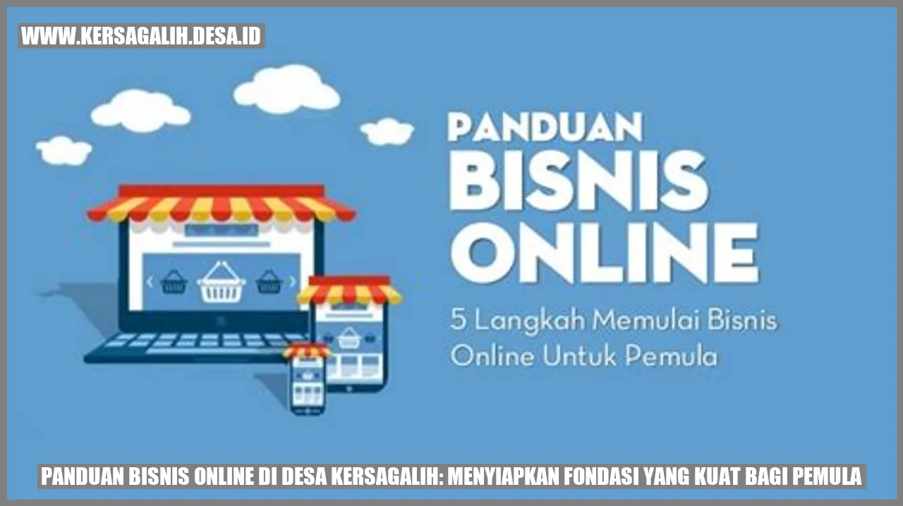 Panduan Bisnis Online di Desa Kersagalih: Menyiapkan Fondasi yang Kuat bagi Pemula