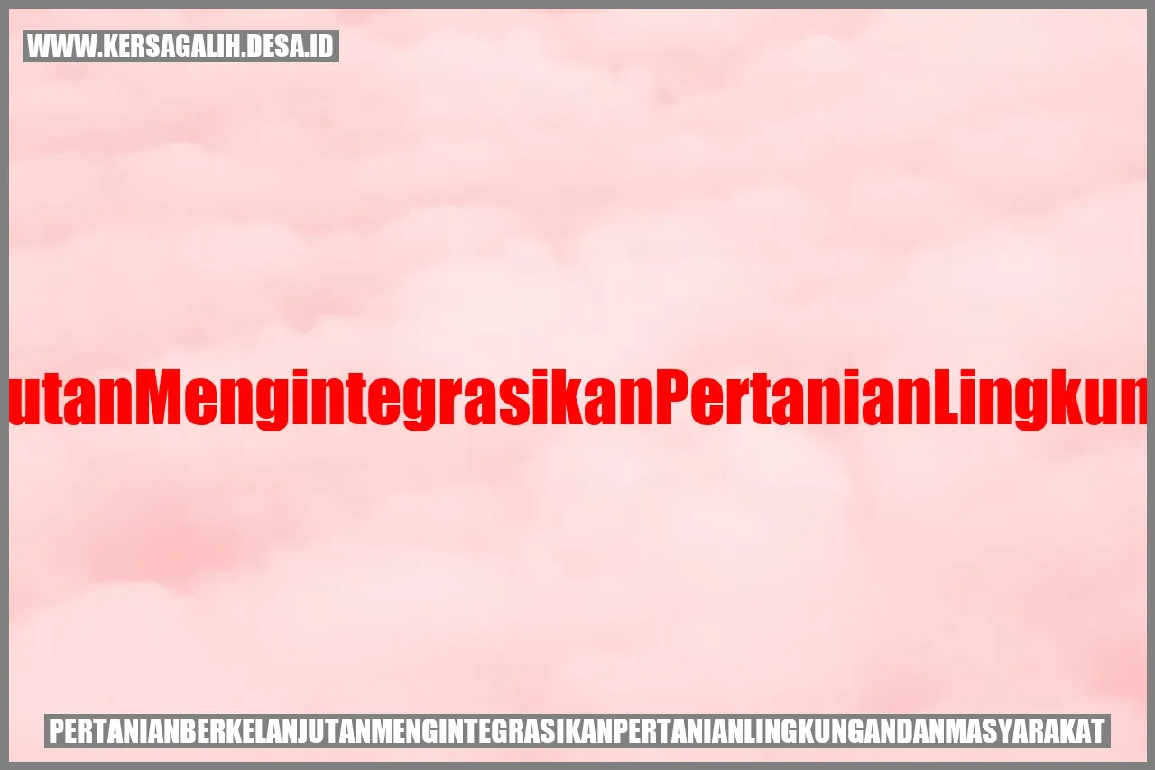 Pertanian Berkelanjutan: Mengintegrasikan Pertanian, Lingkungan, dan Masyarakat