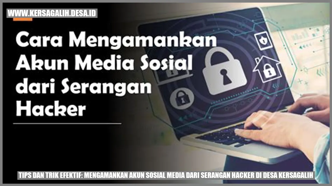 Tips dan Trik Efektif: Mengamankan Akun Sosial Media dari Serangan Hacker di Desa Kersagalih